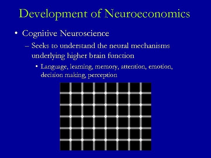 Development of Neuroeconomics • Cognitive Neuroscience – Seeks to understand the neural mechanisms underlying
