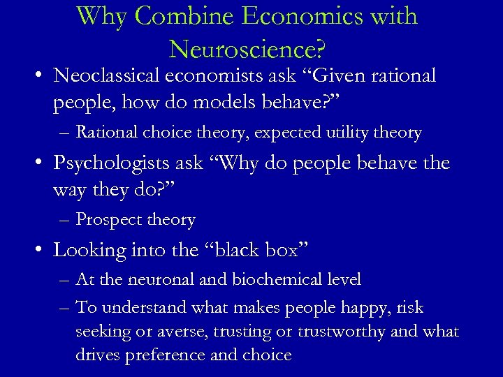 Why Combine Economics with Neuroscience? • Neoclassical economists ask “Given rational people, how do