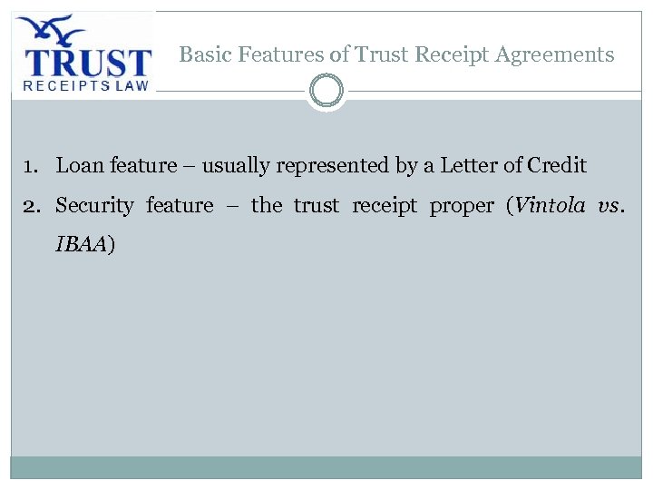Basic Features of Trust Receipt Agreements 1. Loan feature – usually represented by a