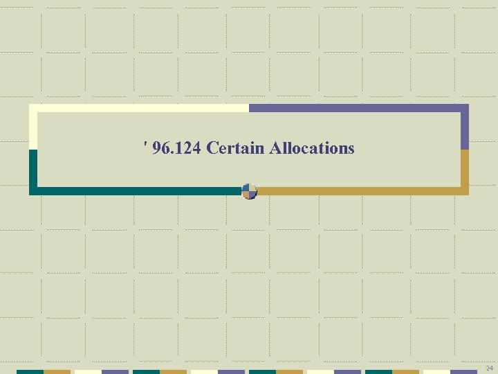 ' 96. 124 Certain Allocations 24 