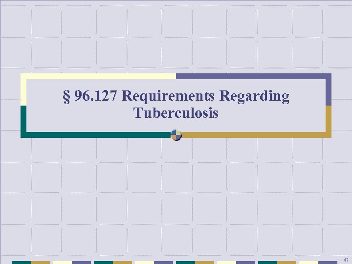 § 96. 127 Requirements Regarding Tuberculosis 47 
