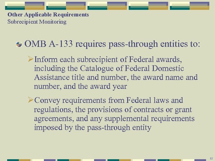 Other Applicable Requirements Subrecipient Monitoring OMB A-133 requires pass-through entities to: ØInform each subrecipient
