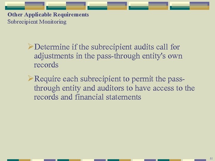 Other Applicable Requirements Subrecipient Monitoring ØDetermine if the subrecipient audits call for adjustments in