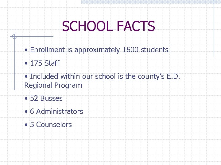 SCHOOL FACTS • Enrollment is approximately 1600 students • 175 Staff • Included within