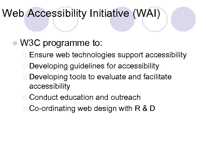 Web Accessibility Initiative (WAI) l W 3 C programme to: ¡ Ensure web technologies