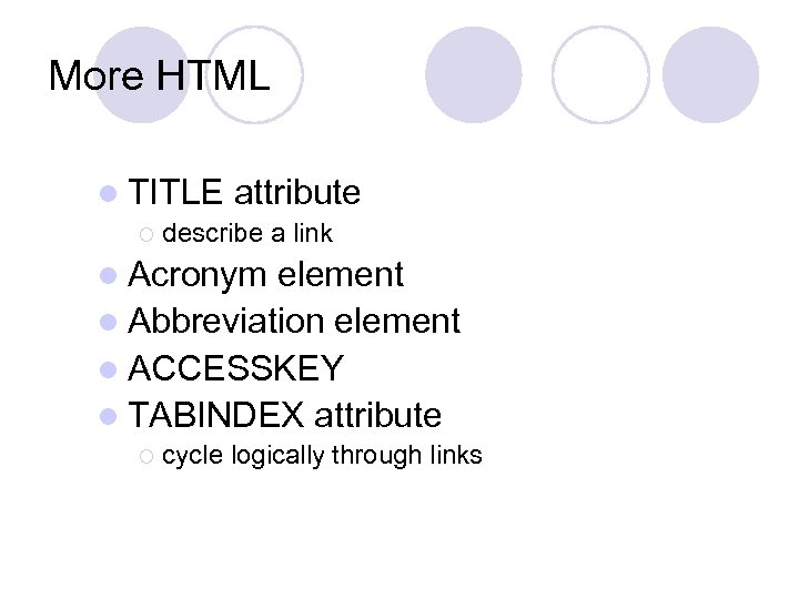 More HTML l TITLE ¡ attribute describe a link l Acronym element l Abbreviation