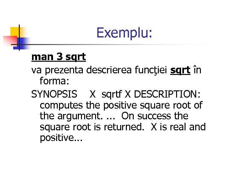 Exemplu: man 3 sqrt va prezenta descrierea funcţiei sqrt în forma: SYNOPSIS X sqrtf