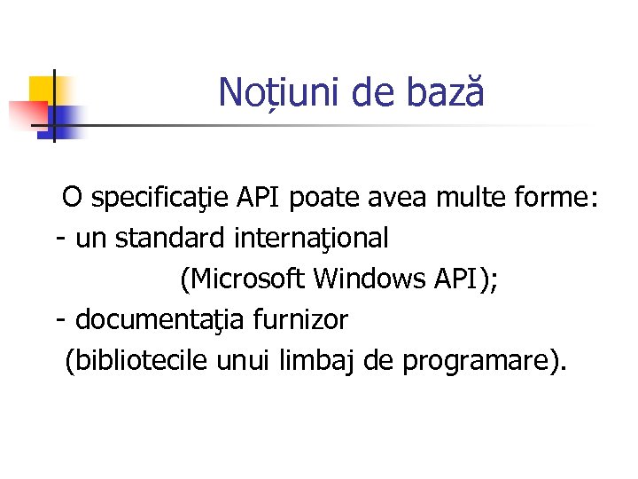 Noțiuni de bază O specificaţie API poate avea multe forme: - un standard internaţional