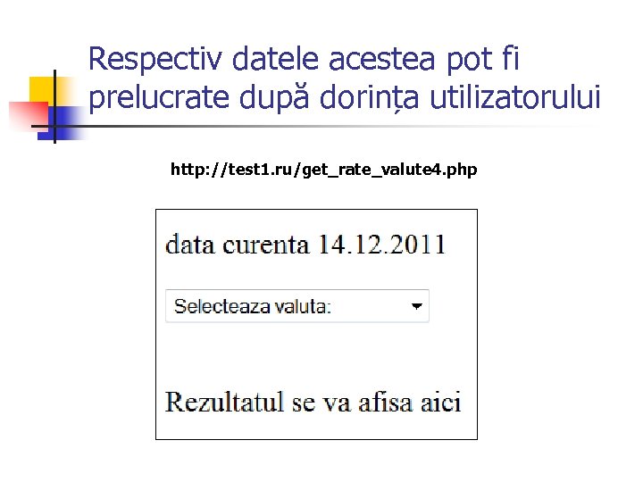 Respectiv datele acestea pot fi prelucrate după dorința utilizatorului http: //test 1. ru/get_rate_valute 4.