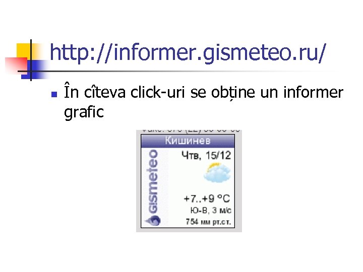 http: //informer. gismeteo. ru/ n În cîteva click-uri se obține un informer grafic 