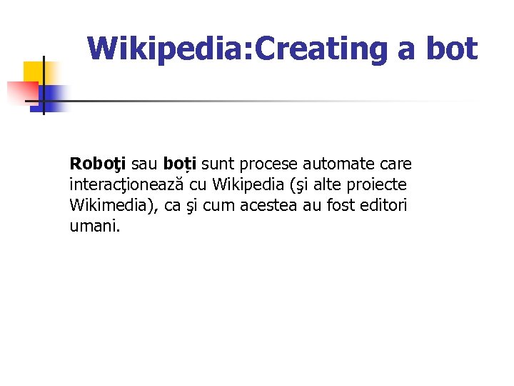 Wikipedia: Creating a bot Roboţi sau boți sunt procese automate care interacţionează cu Wikipedia