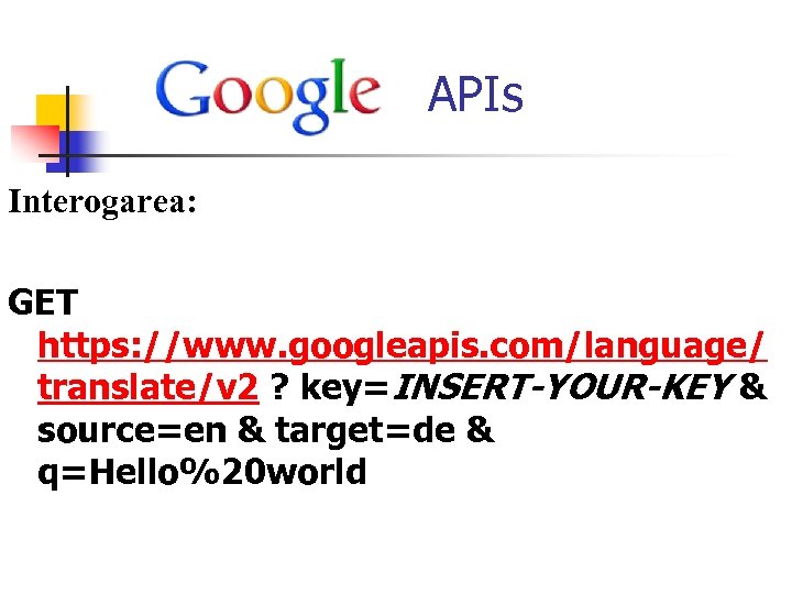  APIs Interogarea: GET https: //www. googleapis. com/language/ translate/v 2 ? key=INSERT-YOUR-KEY & source=en