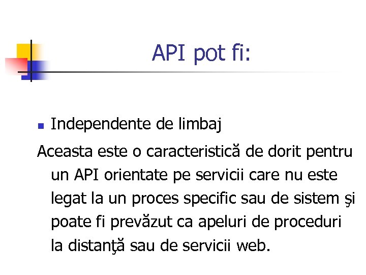 API pot fi: n Independente de limbaj Aceasta este o caracteristică de dorit pentru