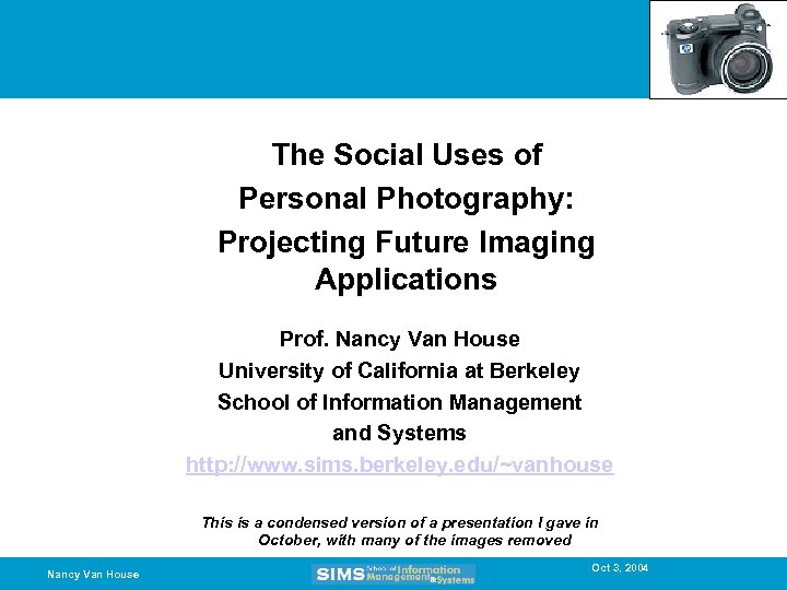 The Social Uses of Personal Photography: Projecting Future Imaging Applications Prof. Nancy Van House