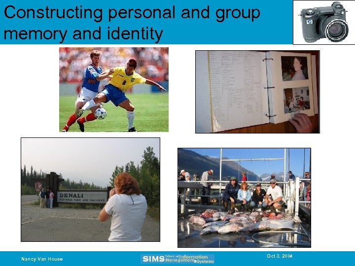 Constructing personal and group memory and identity Nancy Van House Oct 3, 2004 