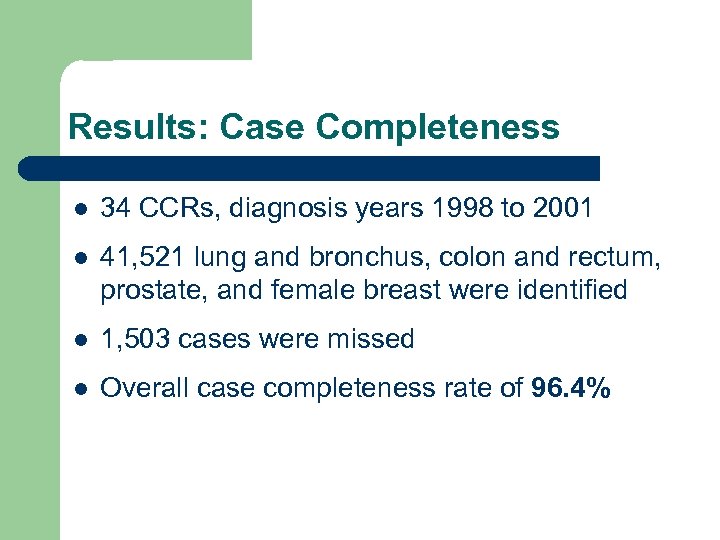 Results: Case Completeness l 34 CCRs, diagnosis years 1998 to 2001 l 41, 521