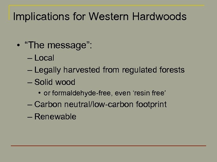 Implications for Western Hardwoods • “The message”: – Local – Legally harvested from regulated