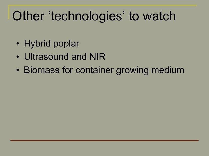 Other ‘technologies’ to watch • Hybrid poplar • Ultrasound and NIR • Biomass for