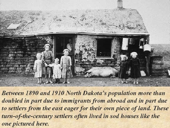 Between 1890 and 1910 North Dakota’s population more than doubled in part due to