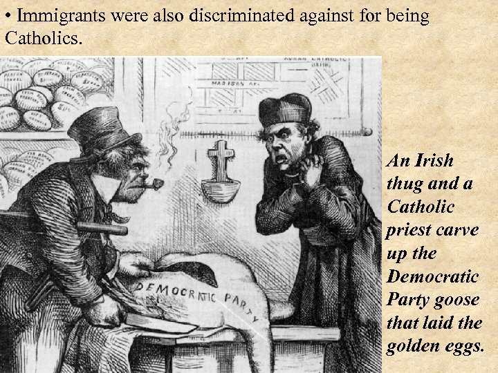  • Immigrants were also discriminated against for being Catholics. An Irish thug and