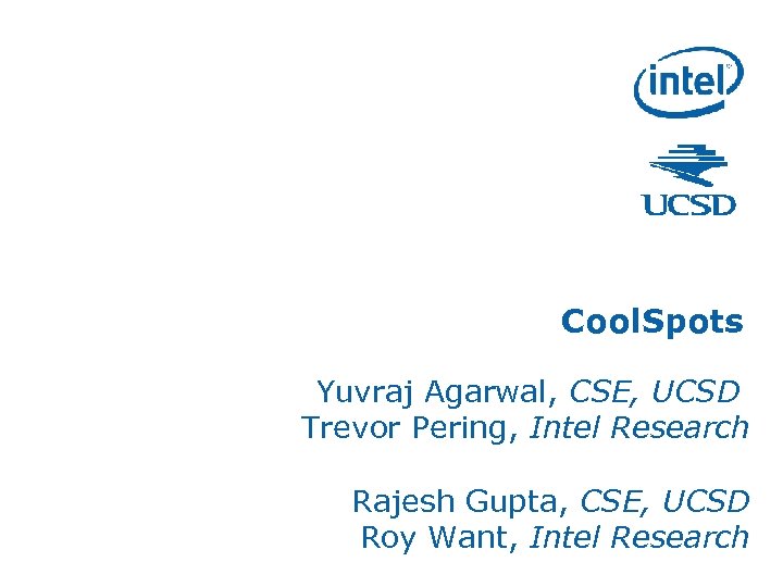 Cool. Spots Yuvraj Agarwal, CSE, UCSD Trevor Pering, Intel Research Rajesh Gupta, CSE, UCSD