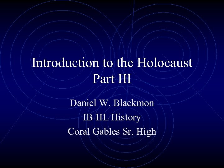 Introduction to the Holocaust Part III Daniel W. Blackmon IB HL History Coral Gables