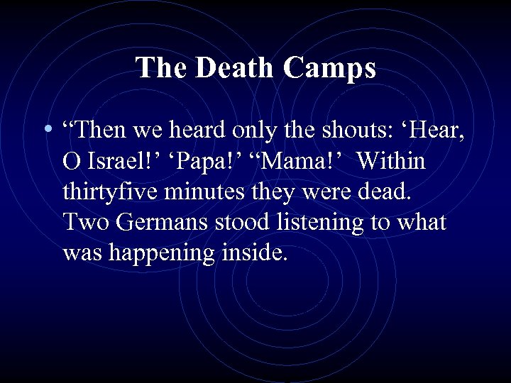 The Death Camps • “Then we heard only the shouts: ‘Hear, O Israel!’ ‘Papa!’