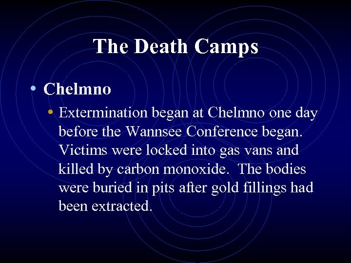 The Death Camps • Chelmno • Extermination began at Chelmno one day before the