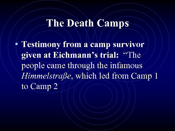 The Death Camps • Testimony from a camp survivor given at Eichmann’s trial: “The