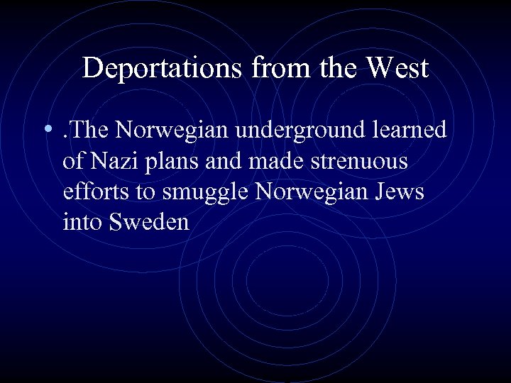 Deportations from the West • . The Norwegian underground learned of Nazi plans and