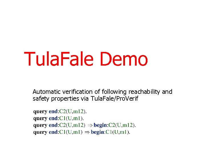 Tula. Fale Demo Automatic verification of following reachability and safety properties via Tula. Fale/Pro.