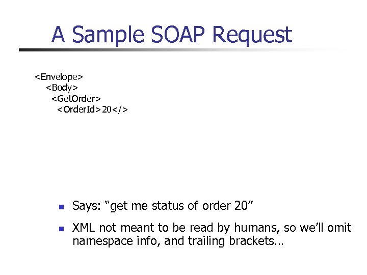 A Sample SOAP Request <Envelope> <Body> <Get. Order> <Order. Id>20</> n n Says: “get