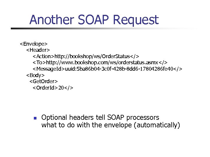 Another SOAP Request <Envelope> <Header> <Action>http: //bookshop/ws/Order. Status</> <To>http: //www. bookshop. com/ws/orderstatus. asmx</> <Message.