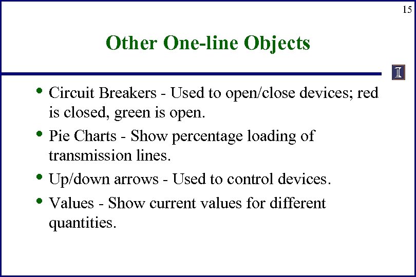 15 Other One-line Objects • Circuit Breakers - Used to open/close devices; red •