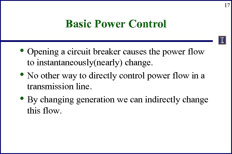 17 Basic Power Control • Opening a circuit breaker causes the power flow •