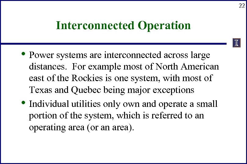 22 Interconnected Operation • Power systems are interconnected across large • distances. For example