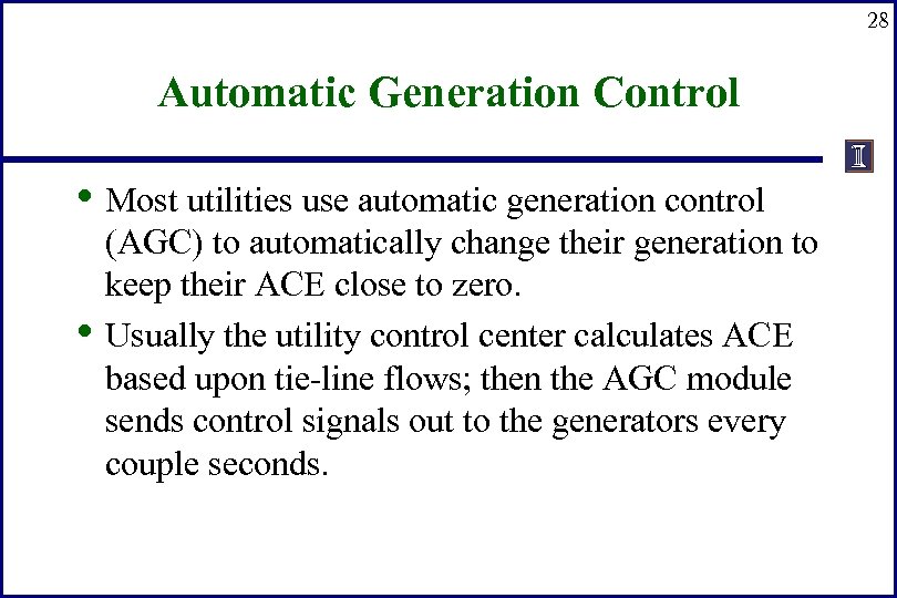 28 Automatic Generation Control • Most utilities use automatic generation control • (AGC) to
