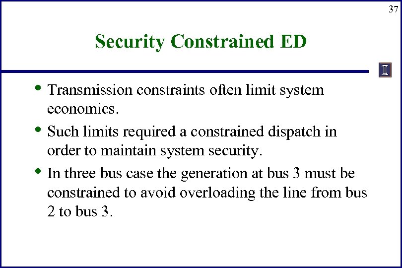 37 Security Constrained ED • Transmission constraints often limit system • • economics. Such