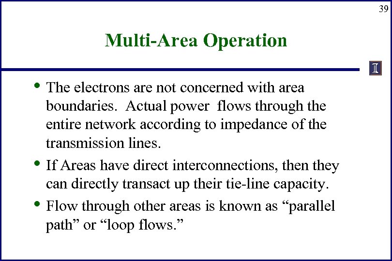 39 Multi-Area Operation • The electrons are not concerned with area • • boundaries.
