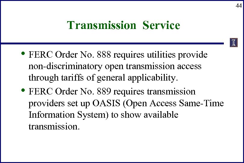 44 Transmission Service • FERC Order No. 888 requires utilities provide • non-discriminatory open