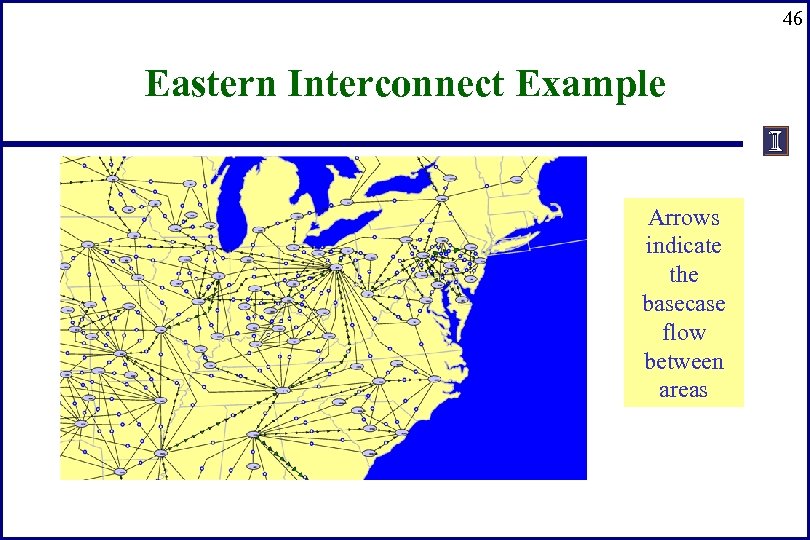 46 Eastern Interconnect Example Arrows indicate the basecase flow between areas 