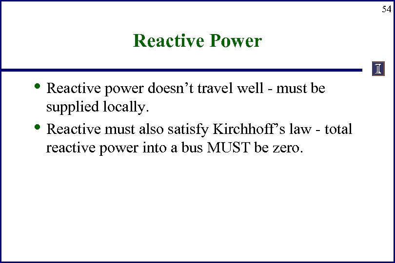 54 Reactive Power • Reactive power doesn’t travel well - must be • supplied