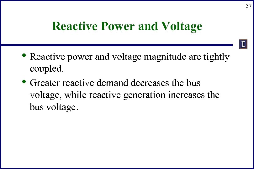 57 Reactive Power and Voltage • Reactive power and voltage magnitude are tightly •