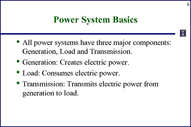 6 Power System Basics • All power systems have three major components: • •