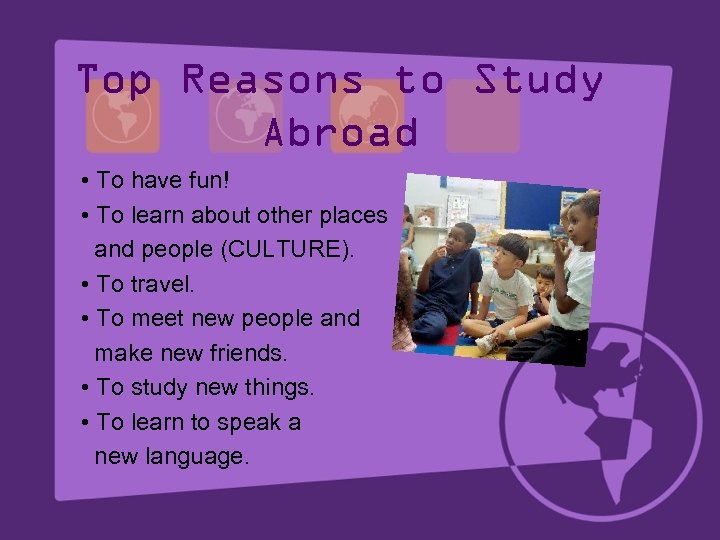 Top Reasons to Study Abroad • To have fun! • To learn about other