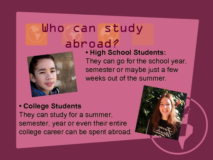 Who can study abroad? • High School Students: They can go for the school