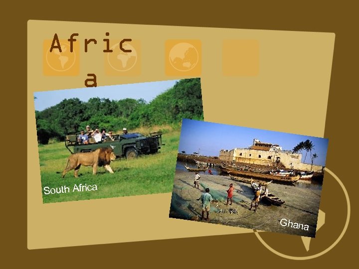 Afric a South Africa Ghana 