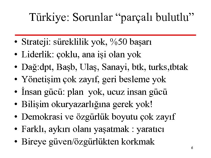 Türkiye: Sorunlar “parçalı bulutlu” • • • Strateji: süreklilik yok, %50 başarı Liderlik: çoklu,