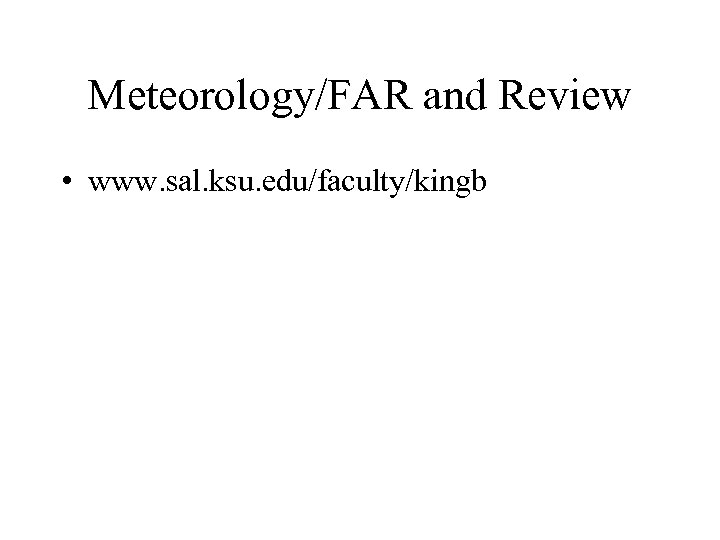 Meteorology/FAR and Review • www. sal. ksu. edu/faculty/kingb 