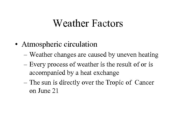 Weather Factors • Atmospheric circulation – Weather changes are caused by uneven heating –